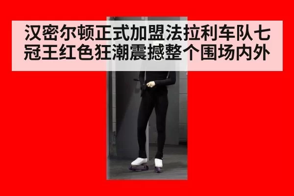 汉密尔顿正式加盟法拉利车队七冠王红色狂潮震撼整个围场内外