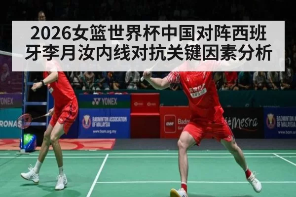 2026女篮世界杯中国对阵西班牙李月汝内线对抗关键因素分析